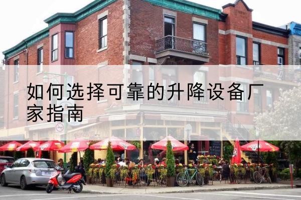 丰镇电动升降机厂家-如何选择可靠的升降设备厂家指南