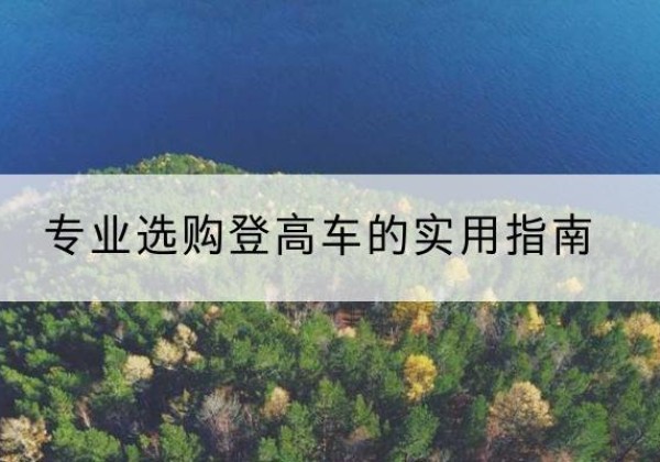 丰镇电动登高车厂家推荐-专业选购登高车的实用指南