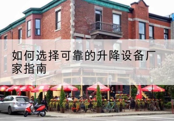 丰镇电动升降机厂家-如何选择可靠的升降设备厂家指南